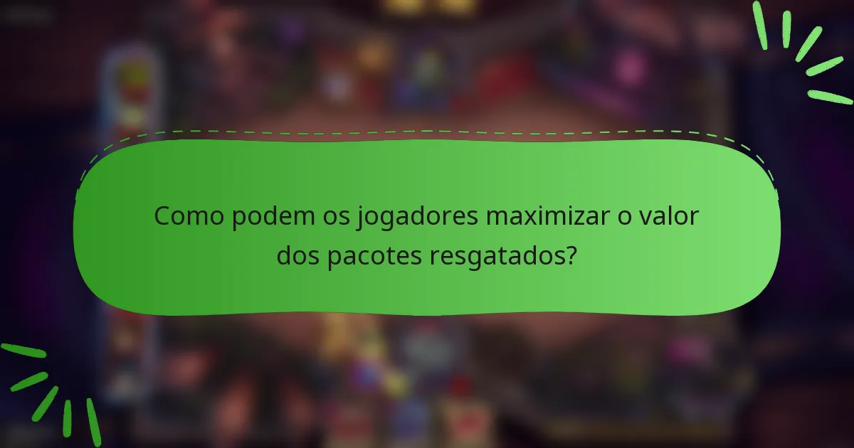 Como podem os jogadores maximizar o valor dos pacotes resgatados?