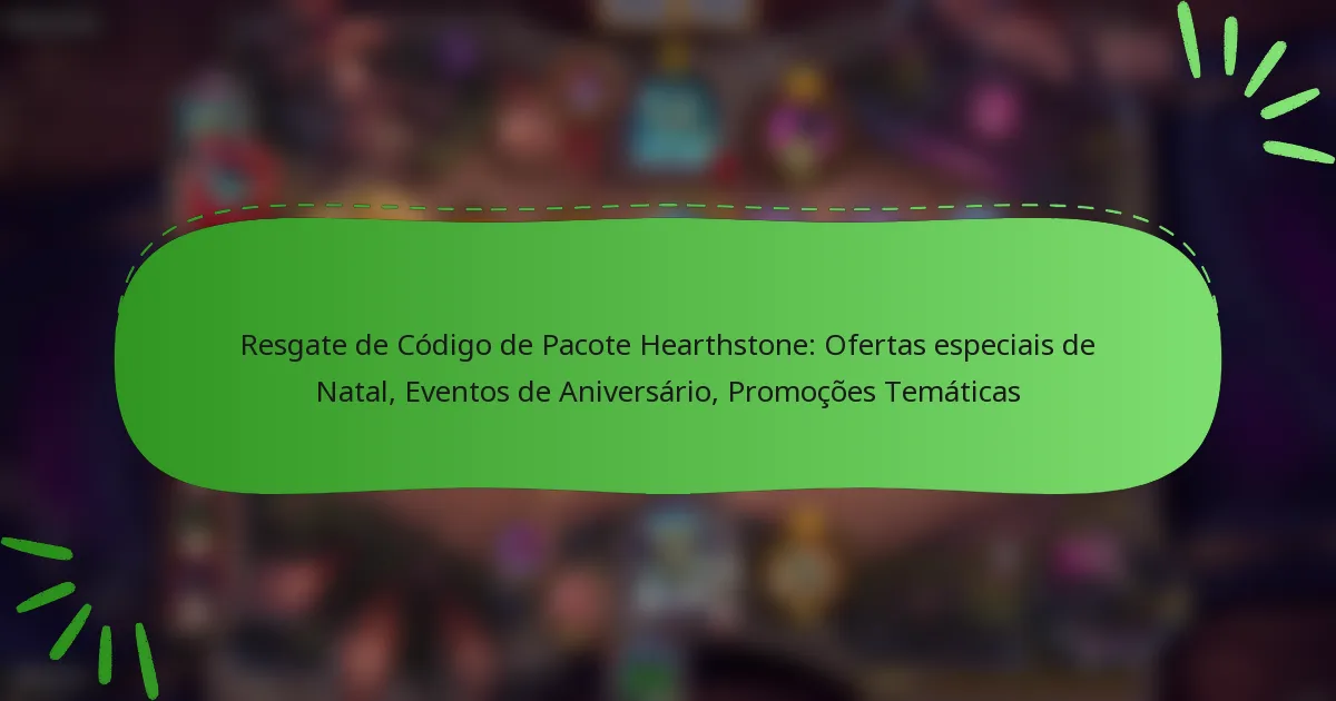 Resgate de Código de Pacote Hearthstone: Ofertas especiais de Natal, Eventos de Aniversário, Promoções Temáticas