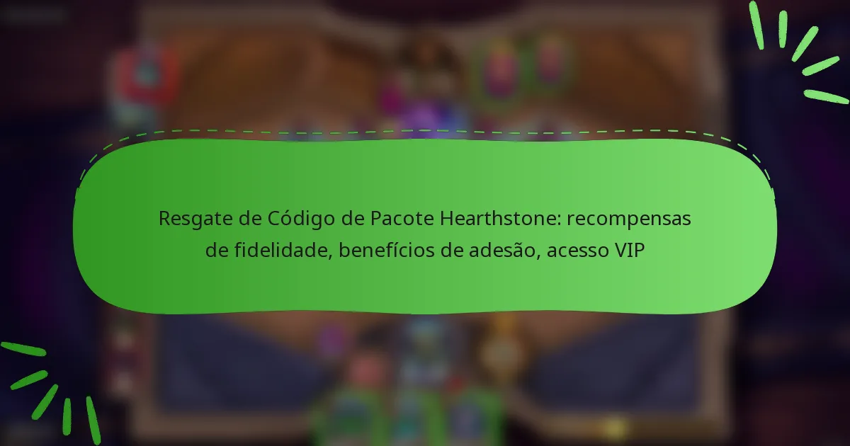 Resgate de Código de Pacote Hearthstone: recompensas de fidelidade, benefícios de adesão, acesso VIP
