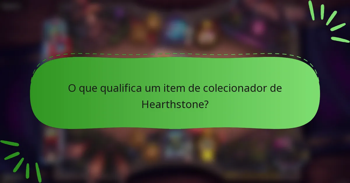 O que qualifica um item de colecionador de Hearthstone?