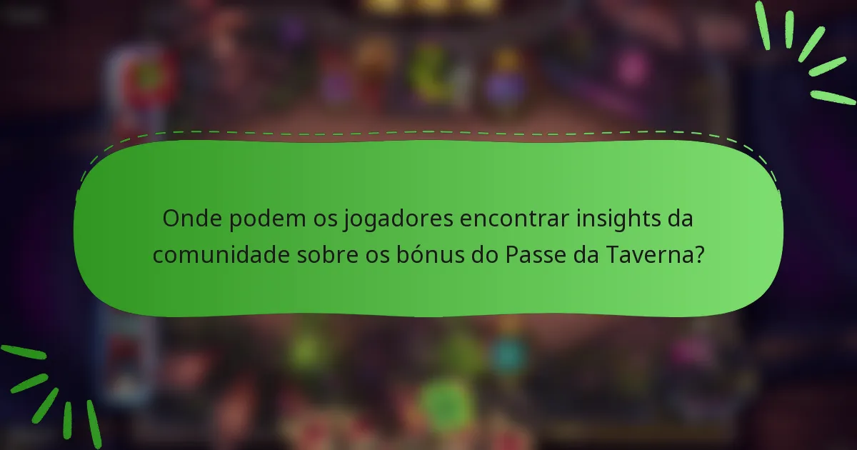 Onde podem os jogadores encontrar insights da comunidade sobre os bónus do Passe da Taverna?