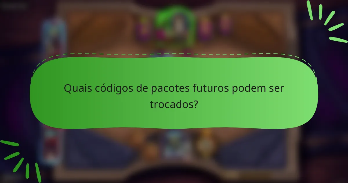 Quais códigos de pacotes futuros podem ser trocados?