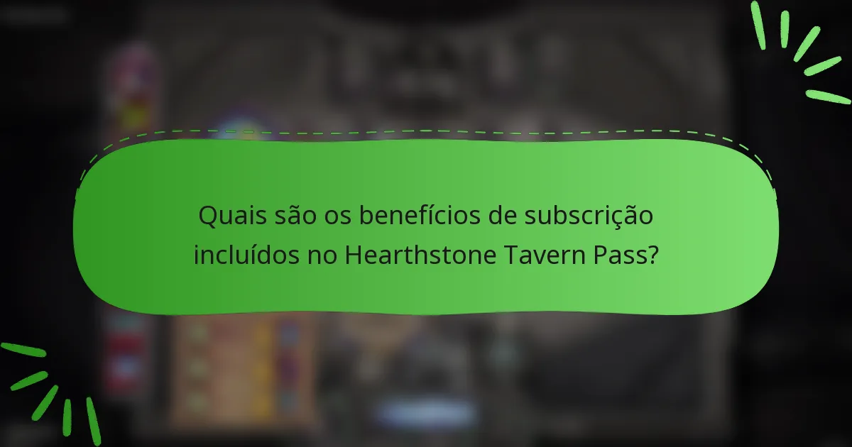 Quais são os benefícios de subscrição incluídos no Hearthstone Tavern Pass?