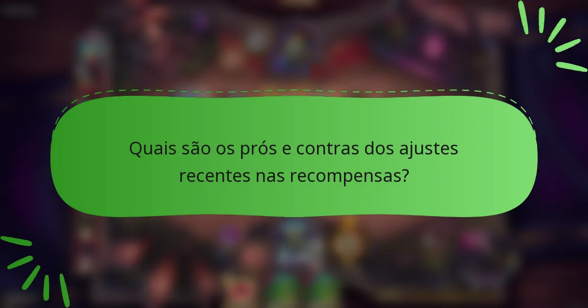 Quais são os prós e contras dos ajustes recentes nas recompensas?
